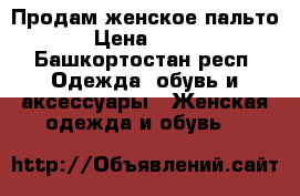 Продам женское пальто › Цена ­ 600 - Башкортостан респ. Одежда, обувь и аксессуары » Женская одежда и обувь   